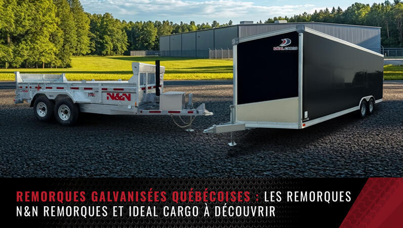 Remorques galvanisées québécoises : les remorques N&N Remorques et Ideal Cargo à découvrir